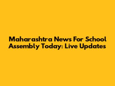 Maharashtra News For School Assembly Today: Live Updates
