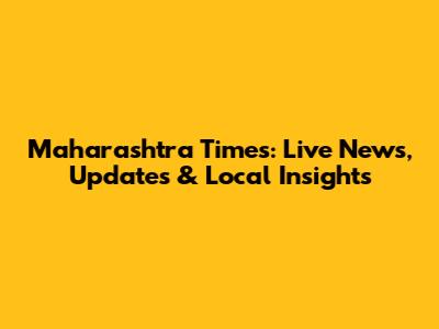 Maharashtra Times: Live News, Updates & Local Insights