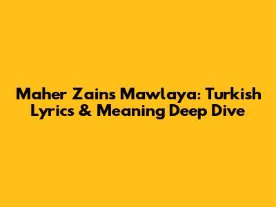 Maher Zain's Mawlaya: Turkish Lyrics & Meaning Deep Dive