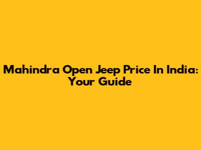 Mahindra Open Jeep Price In India: Your Guide