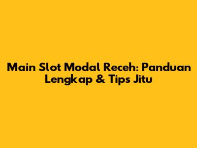 Main Slot Modal Receh: Panduan Lengkap & Tips Jitu