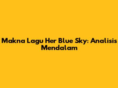 Makna Lagu Her Blue Sky: Analisis Mendalam
