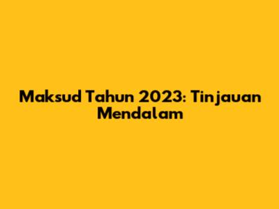 Maksud Tahun 2023: Tinjauan Mendalam