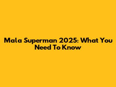 Mala Superman 2025: What You Need To Know