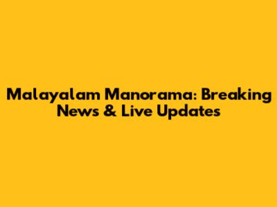 Malayalam Manorama: Breaking News & Live Updates