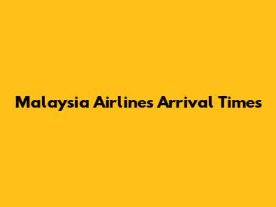 Malaysia Airlines Arrival Times