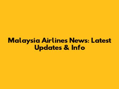 Malaysia Airlines News: Latest Updates & Info