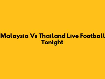 Malaysia Vs Thailand Live Football Tonight
