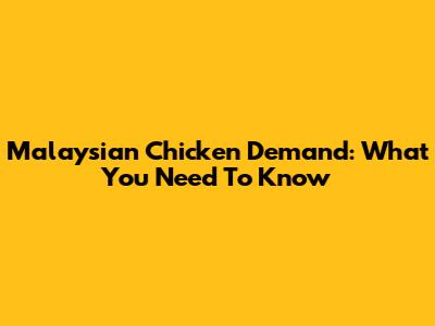 Malaysian Chicken Demand: What You Need To Know
