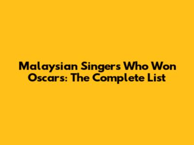 Malaysian Singers Who Won Oscars: The Complete List