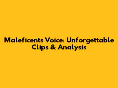 Maleficent's Voice: Unforgettable Clips & Analysis