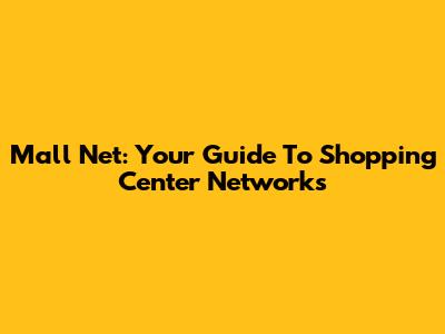 Mall Net: Your Guide To Shopping Center Networks