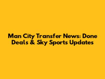 Man City Transfer News: Done Deals & Sky Sports Updates