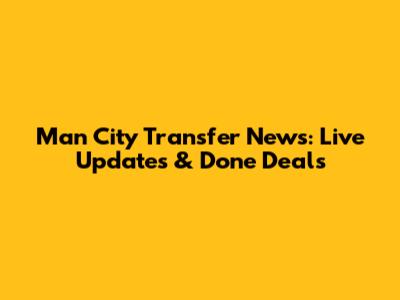 Man City Transfer News: Live Updates & Done Deals