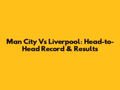Man City Vs Liverpool: Head-to-Head Record & Results