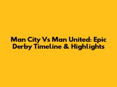Man City Vs Man United: Epic Derby Timeline & Highlights
