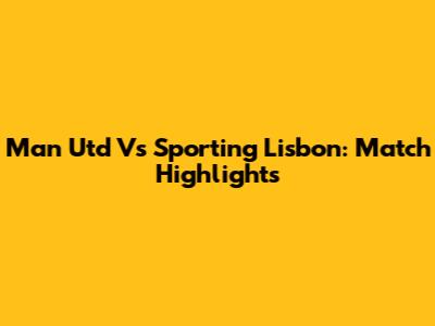 Man Utd Vs Sporting Lisbon: Match Highlights