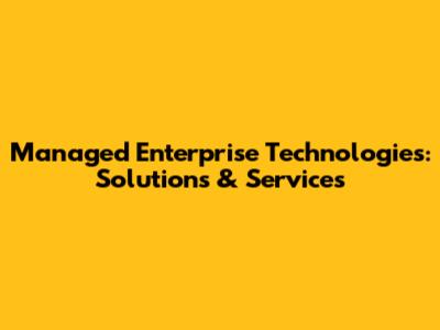 Managed Enterprise Technologies: Solutions & Services