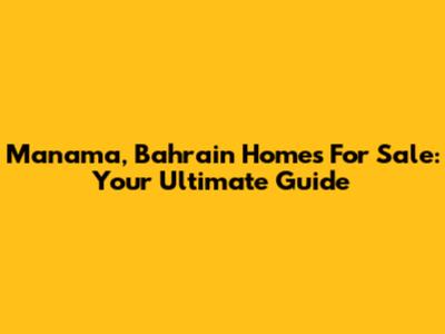 Manama, Bahrain Homes For Sale: Your Ultimate Guide