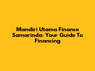 Mandiri Utama Finance Samarinda: Your Guide To Financing