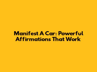 Manifest A Car: Powerful Affirmations That Work