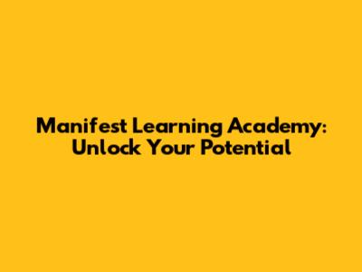 Manifest Learning Academy: Unlock Your Potential