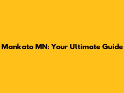Mankato MN: Your Ultimate Guide