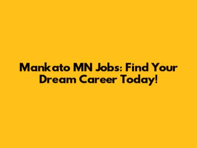 Mankato MN Jobs: Find Your Dream Career Today!