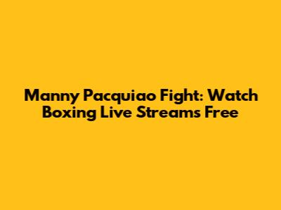 Manny Pacquiao Fight: Watch Boxing Live Streams Free