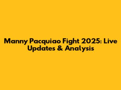 Manny Pacquiao Fight 2025: Live Updates & Analysis