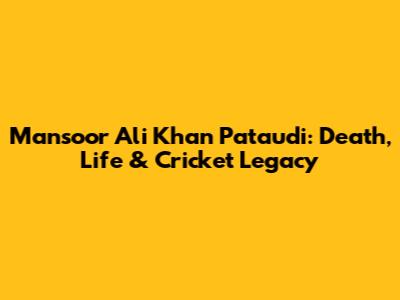 Mansoor Ali Khan Pataudi: Death, Life & Cricket Legacy