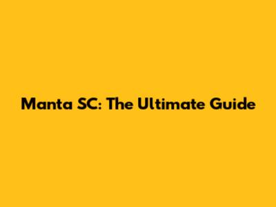 Manta SC: The Ultimate Guide