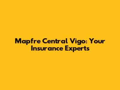 Mapfre Central Vigo: Your Insurance Experts