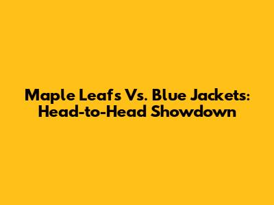 Maple Leafs Vs. Blue Jackets: Head-to-Head Showdown