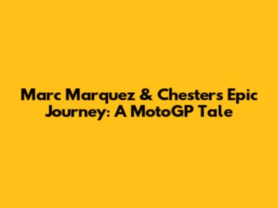 Marc Marquez & Chester's Epic Journey: A MotoGP Tale