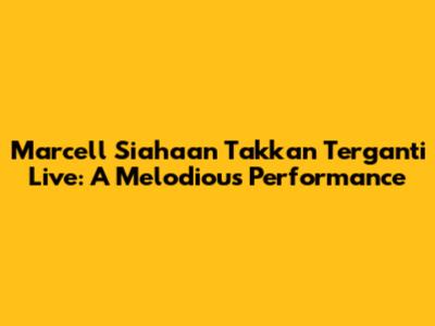 Marcell Siahaan Takkan Terganti Live: A Melodious Performance
