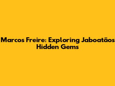 Marcos Freire: Exploring Jaboatão's Hidden Gems