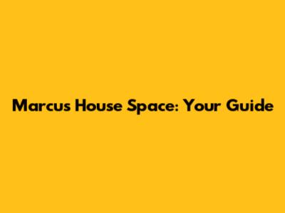 Marcus House Space: Your Guide