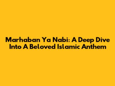 Marhaban Ya Nabi: A Deep Dive Into A Beloved Islamic Anthem