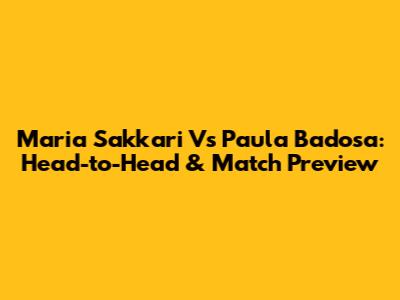 Maria Sakkari Vs Paula Badosa: Head-to-Head & Match Preview