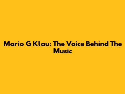 Mario G Klau: The Voice Behind The Music