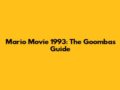 Mario Movie 1993: The Goomba's Guide