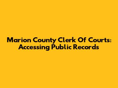 Marion County Clerk Of Courts: Accessing Public Records