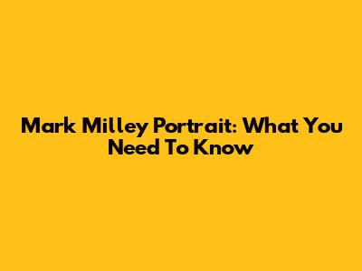 Mark Milley Portrait: What You Need To Know