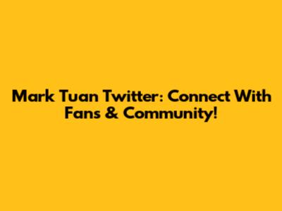 Mark Tuan Twitter: Connect With Fans & Community!