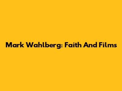 Mark Wahlberg: Faith And Films
