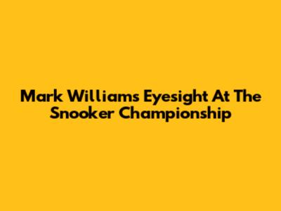 Mark Williams' Eyesight At The Snooker Championship
