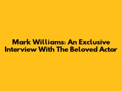Mark Williams: An Exclusive Interview With The Beloved Actor