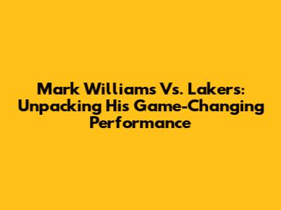 Mark Williams Vs. Lakers: Unpacking His Game-Changing Performance