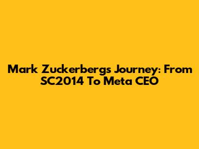 Mark Zuckerberg's Journey: From SC2014 To Meta CEO